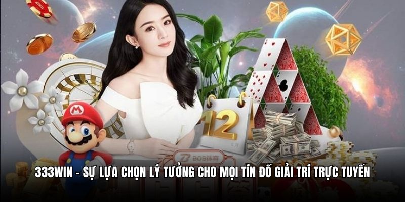 333win sự lựa chọn lý tưởng cho mọi tín đồ giải trí trực tuyến