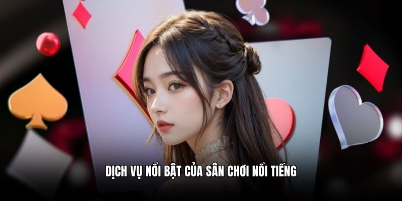 Dịch vụ nổi bật của sân chơi nổi tiếng 333win